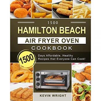 1500 Hamilton Beach Air Fryer Oven Cookbook: 1500 Days Affordable, Healthy Recipes that Everyone Can Cook!