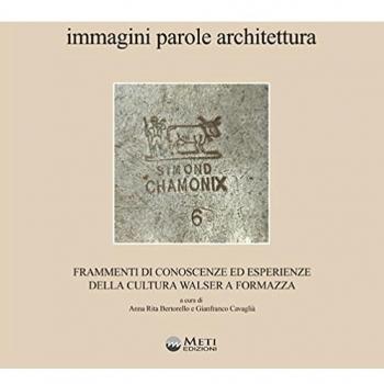 Immagini parole architettura. Frammenti di conoscenze ed esperienze della cultura walser a Formazza. Con carta dei sentieri ufficiali della Val Formazza