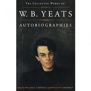 Autobiographies, Collected Works of W.B. Yeats, Vol 3