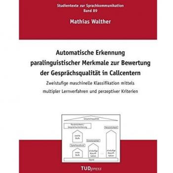 Automatische Erkennung paralinguistischer Merkmale zur Bewertung der Gesprächsqualität in Callcentern: Zweistufige maschinelle Klassifikation mittels ...