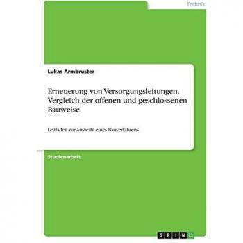 Erneuerung von Versorgungsleitungen. Vergleich der offenen und geschlossenen Bauweise: Leitfaden zur Auswahl eines Bauverfahrens