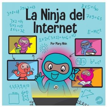 La Ninja del Internet: Un libro para niños sobre prácticas de aprendizaje virtual para el éxito de los estudiantes en línea (Ninja Life Hacks Spanish, Band 60)