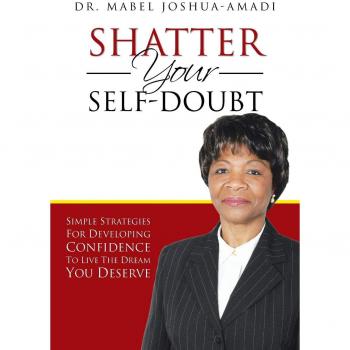Shatter Your Self-Doubt: Simple Strategies for Developing Confidence to Live the Dream You Deserve