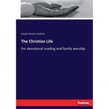 The Christian Life: For devotional reading and family worship