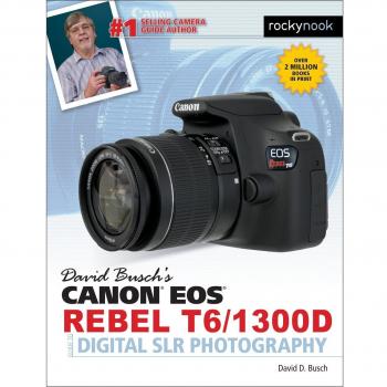 David Busch's Canon EOS Rebel­T6/1300d Guide to Digital