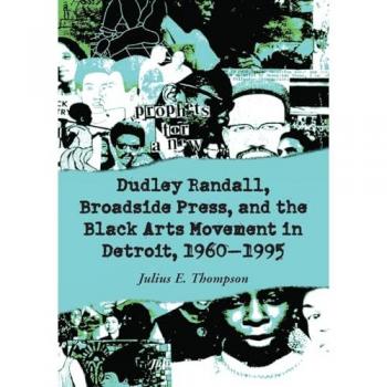 Dudley Randall Broadside Press and the Black Arts Movement in Detroit 1960-1995