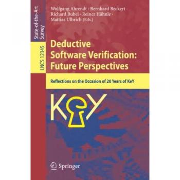 Deductive Software Verification: Future Perspectives: Reflections on the Occasion of 20 Years of KeY (Lecture Notes in Computer Science, Band 12345)
