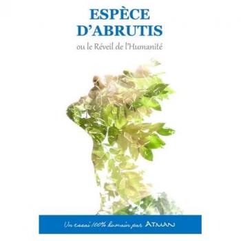 ESPÈCE D'ABRUTIS ou le Réveil de l'Humanité
