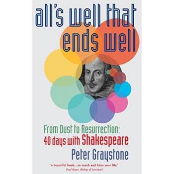 All's Well That Ends Well: From Dust to Resurrection: 40 days with Shakespeare