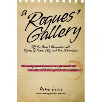 A Rogues' Gallery: Off the Record Encounters with Figures of Fame, Folly and Fun 1950-2000