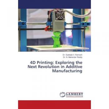 Ramesh, Gubbala V.: 4D Printing: Exploring the Next Revolution in Additive Manufacturing