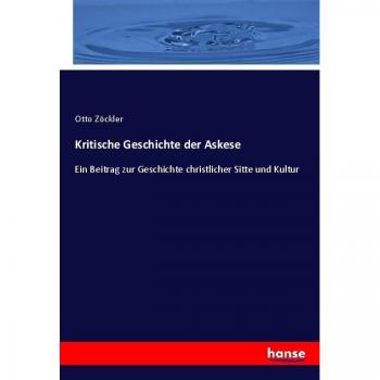 Kritische Geschichte der Askese: Ein Beitrag zur Geschichte christlicher Sitte und Kultur