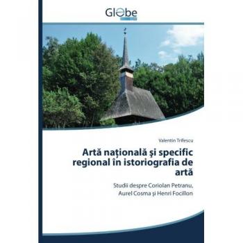 Artă naţională şi specific regional în istoriografia de artă: Studii despre Coriolan Petranu, Aurel Cosma şi Henri Focillon