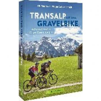Radtourenführer Alpen – Transalp mit dem Gravelbike: Auf unbefestigten Wegen über die Alpen. Inkl. GPS-Tracks und detaillierten Streckenkarten