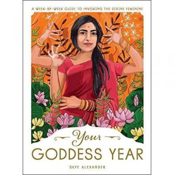 Your Goddess Year A Week by Week Guide to Invoking the Divine Feminine