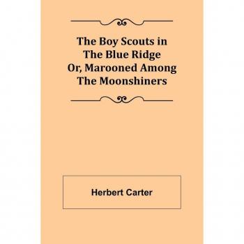 Carter, Herbert: The Boy Scouts in the Blue Ridge; Or, Marooned Among the Moonshiners