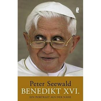 Peter Seewald Benedikt Xvi.: Aktualisierte Und Erweiterte Ausgabe: Ein Portrait Aus Der Nähe