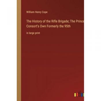 The History of the Rifle Brigade; The Prince Consort's Own Formerly the 95th: in large print
