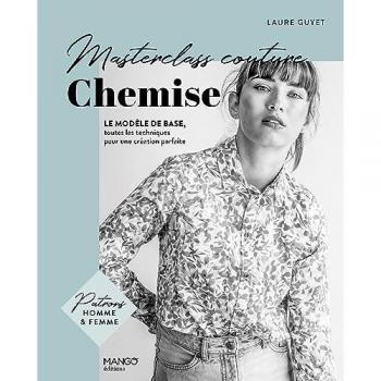 Laure Guyet Chemise : Le Modèle De Base, Toutes Les Techniques Pour Une Création Parfaite: Le Modèle De Base, Toutes Les Techniques Pour Une Création Parfaite. Avec Patrons Homme Et Femme