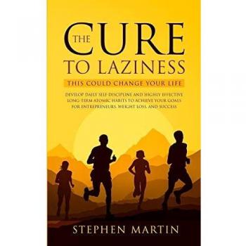 The Cure to Laziness (This Could Change Your Life): Develop Daily Self-Discipline and Highly Effective Long-Term Atomic Habits to Achieve Your Goals for Entrepreneurs, Weight Loss, and Success
