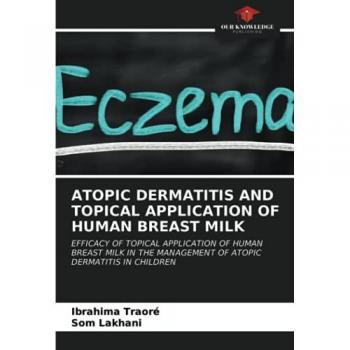 ATOPIC DERMATITIS AND TOPICAL APPLICATION OF HUMAN BREAST MILK: EFFICACY OF TOPICAL APPLICATION OF HUMAN BREAST MILK IN THE MANAGEMENT OF ATOPIC DERMATITIS IN CHILDREN