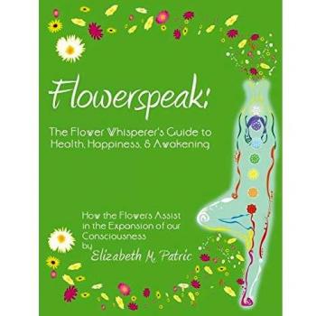Flowerspeak: The Flower Whisperer's Guide to Health, Happiness, and Awakening<|