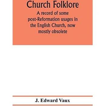 Church folklore; a record of some post-Reformation usages in the English Church now mostly obsolete