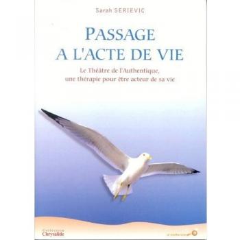 PASSAGE A L'ACTE DE VIE. Le Théâtre de l'Authentique, une thérapie pour être acteur de sa vie (Chrysalide (Sou)