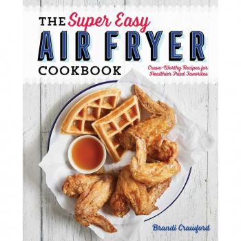 The Super Easy Air Fryer Cookbook : Crave-Worthy Recipes for Healthier Fried Favorites, by Brandi Crawford