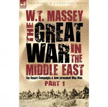 The Great War in the Middle East: the Desert Campaigns & How Jerusalem Was Won