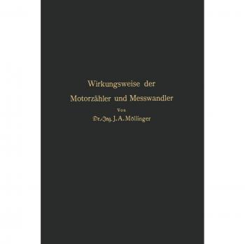 Wirkungsweise der Motorzähler und Messwandler: Für Betriebsleiter von Elektrizitätswerken Zählertechniker und Studierende