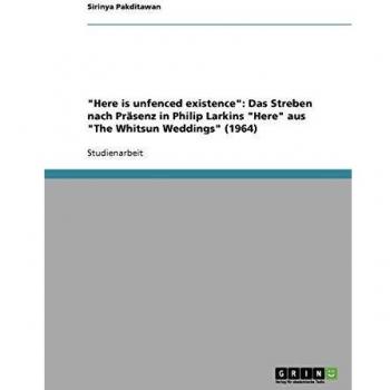 Here is unfenced existence: Das Streben nach Präsenz in Philip Larkins Here aus The Whitsun Weddings (1964)