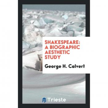 Shakespeare: A Biographic Aesthetic Study
