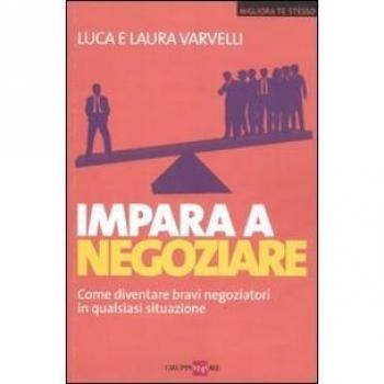 Impara a negoziare. Come diventare bravi negoziatori in qualsiasi situazione
