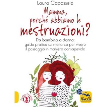 Mamma, perchÃ© abbiamo le mestruazioni? Da bambina a donna: guida pratica sul menarca per vivere il passaggio in maniera consapevole