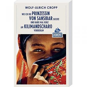 Wolf-Ulrich Cropp Dumont Reiseabenteuer Wie Ich Die Prinzessin Von Sansibar Suchte Und Dabei Mal: Kurz Am Kilimandscharo Vorbeikam