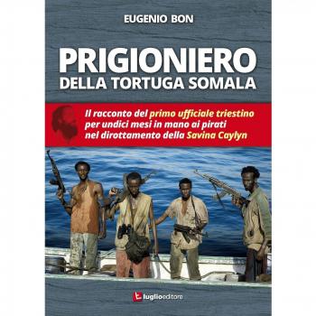 Prigioniero della tortuga somala. Il racconto del primo ufficiale triestino per undici mesi in mano ai pirati nel dirottamento della Savina Caylyn