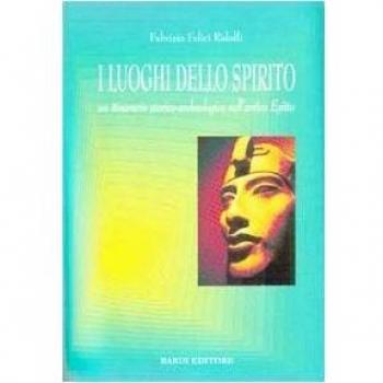 I luoghi dello spirito. Un itinerario storico-archeologico nell'antico Egitto