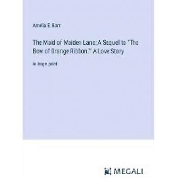 The Maid of Maiden Lane; A Sequel to ¿The Bow of Orange Ribbon.¿ A Love Story: in large print