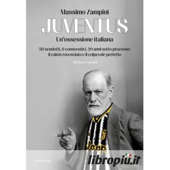 Juventus. Un'ossessione italiana. 38 scudetti, 9 consecutivi, 20 anni sotto processo: il calcio rovesciato e il colpevole perfetto (Le formiche)