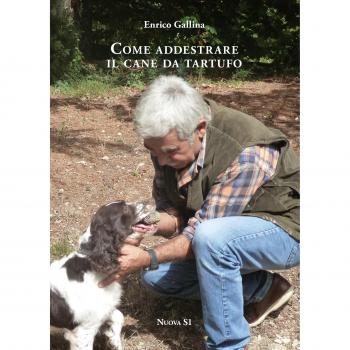 Come addestrare il cane da tartufo e accorgimenti vari per la raccolta, la conservazione e il consumo del tubero