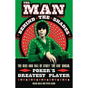 Nolan Dalla Man Behind The Shades: The Rise And Fall Of Stuey 'The Kid' Ungar, Poker'S Greatest Player