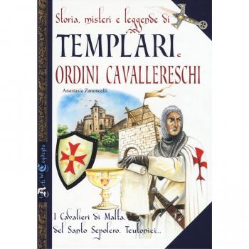 Storia, misteri e leggende di templari e ordini cavallereschi. I cavalieri di Malta, del Santo Sepolcro, teutonici...