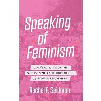 Speaking of Feminism: Today's Activists on the Past, Present, and Future of the U.S. Women's Movement