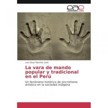 La vara de mando popular y tradicional en el Perú: Un fenómeno histórico de sincretismo artístico en la sociedad indígena