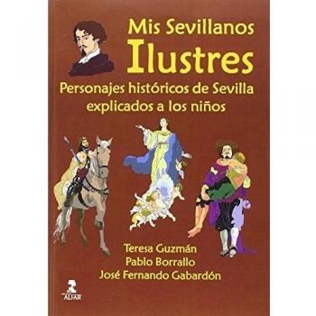 Mis Sevillanos Ilustres: Personajes Históricos De Sevilla Explicados A Los Niños