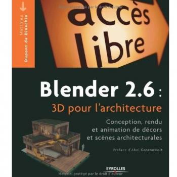Blender 2.6 : 3D pour l'architecture : conception, rendu et animation de décors et scènes architecturales
