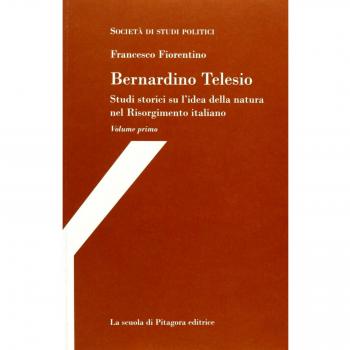 Bernardino Telesio. Studi storici su l'idea della natura nel Risorgimento italiano