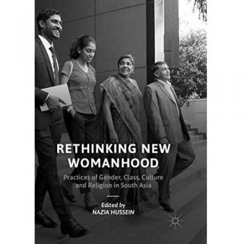 Rethinking New Womanhood: Practices of Gender, Class, Culture and Religion in South Asia