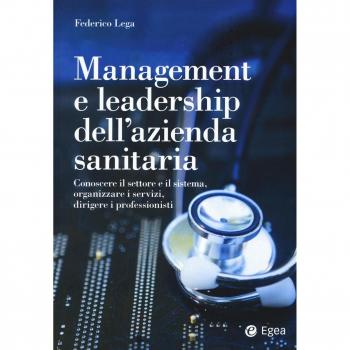 Management e leadership dell'azienda sanitaria. Conoscere il settore e il sistema, organizzare i servizi, dirigere i professionisti